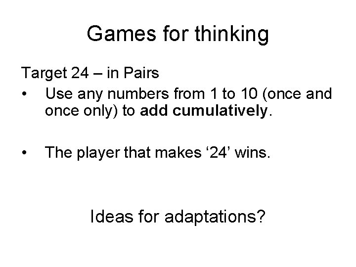 Games for thinking Target 24 – in Pairs • Use any numbers from 1