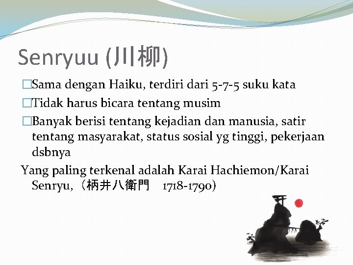 Senryuu (川柳) �Sama dengan Haiku, terdiri dari 5 -7 -5 suku kata �Tidak harus