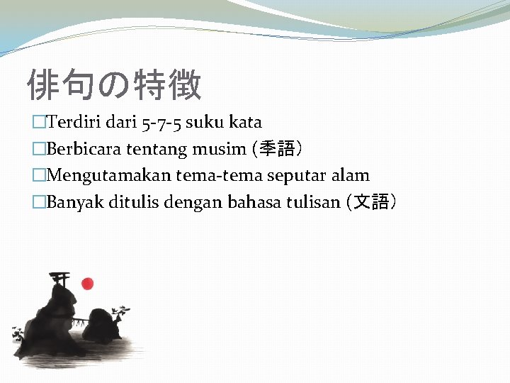 俳句の特徴 �Terdiri dari 5 -7 -5 suku kata �Berbicara tentang musim (季語） �Mengutamakan tema-tema