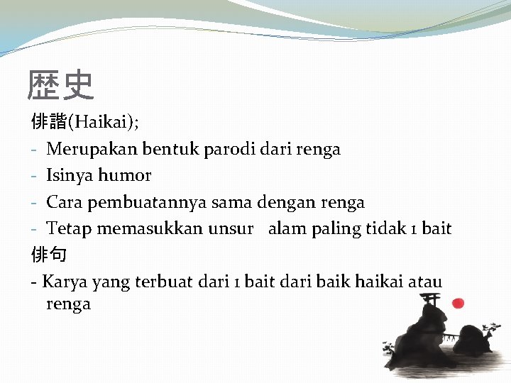 歴史 俳諧(Haikai); - Merupakan bentuk parodi dari renga - Isinya humor - Cara pembuatannya