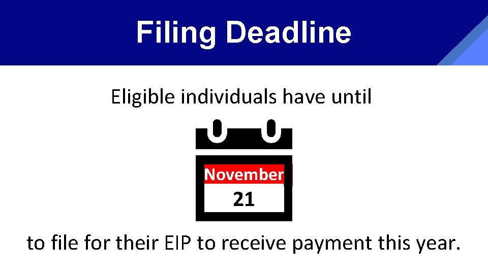 Filing Deadline Eligible individuals have until November 21 to file for their EIP to