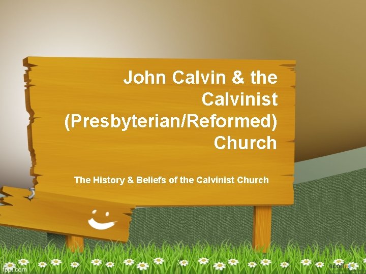 John Calvin & the Calvinist (Presbyterian/Reformed) Church The History & Beliefs of the Calvinist