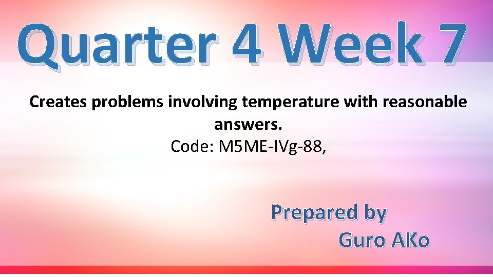 Quarter 4 Week 7 Creates problems involving temperature with reasonable answers. Code: M 5