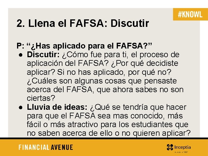 2. Llena el FAFSA: Discutir P: “¿Has aplicado para el FAFSA? ” ● Discutir: