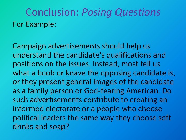 Conclusion: Posing Questions For Example: Campaign advertisements should help us understand the candidate's qualifications