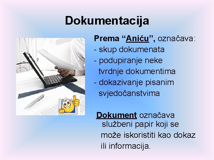 Dokumentacija Prema “Aniću”, označava: - skup dokumenata - podupiranje neke tvrdnje dokumentima - dokazivanje