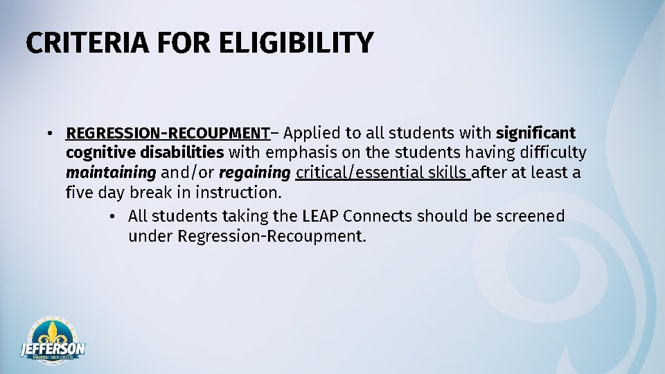 CRITERIA FOR ELIGIBILITY • REGRESSION-RECOUPMENT– Applied to all students with significant cognitive disabilities with