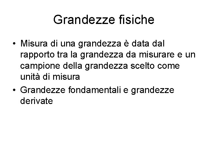 Grandezze fisiche • Misura di una grandezza è data dal rapporto tra la grandezza Grandezze fisiche • Misura di una grandezza è data dal rapporto tra la grandezza