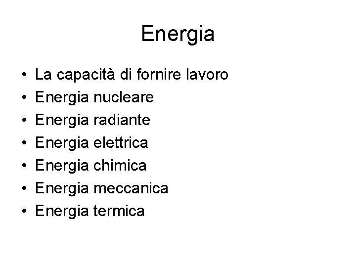 Energia • • La capacità di fornire lavoro Energia nucleare Energia radiante Energia elettrica Energia • • La capacità di fornire lavoro Energia nucleare Energia radiante Energia elettrica