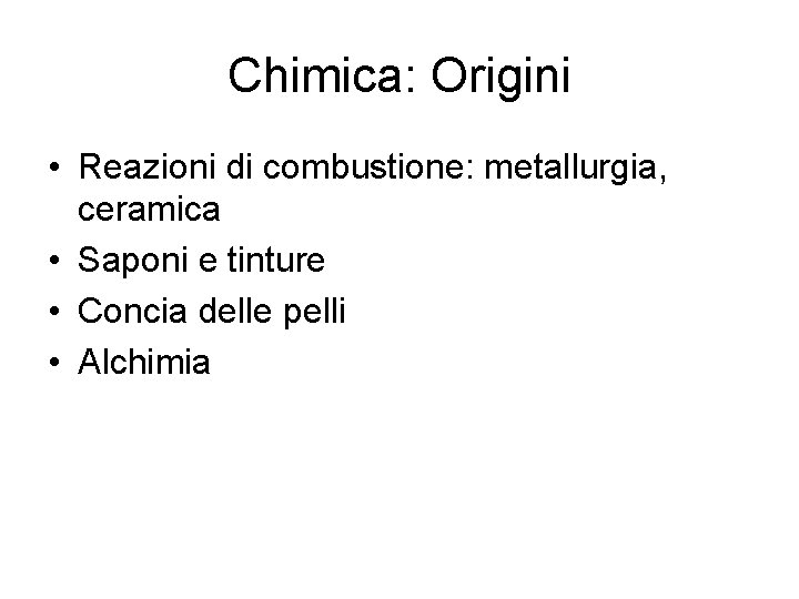 Chimica: Origini • Reazioni di combustione: metallurgia, ceramica • Saponi e tinture • Concia Chimica: Origini • Reazioni di combustione: metallurgia, ceramica • Saponi e tinture • Concia
