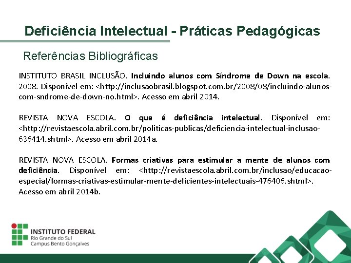 Deficiência Intelectual - Práticas Pedagógicas Referências Bibliográficas INSTITUTO BRASIL INCLUSÃO. Incluindo alunos com Síndrome