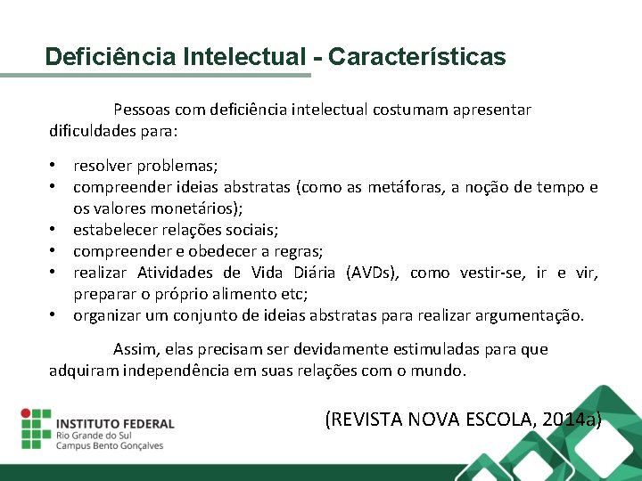 Deficiência Intelectual - Características Pessoas com deficiência intelectual costumam apresentar dificuldades para: • resolver