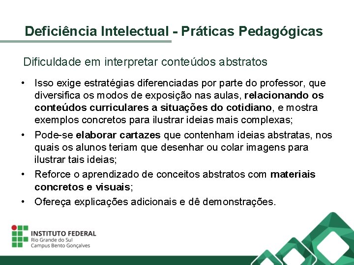 Deficiência Intelectual - Práticas Pedagógicas Dificuldade em interpretar conteúdos abstratos • Isso exige estratégias