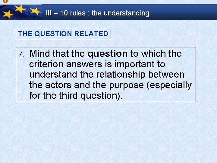  III – 10 rules : the understanding THE QUESTION RELATED 7. Mind that