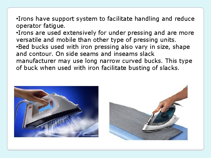  • Irons have support system to facilitate handling and reduce operator fatigue. •