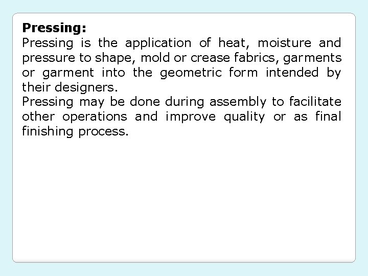 Pressing: Pressing is the application of heat, moisture and pressure to shape, mold or