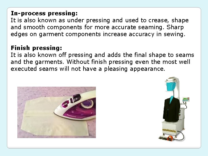 In-process pressing: It is also known as under pressing and used to crease, shape