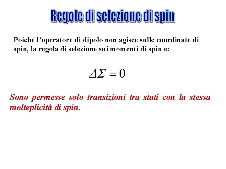 Poiché l’operatore di dipolo non agisce sulle coordinate di spin, la regola di selezione