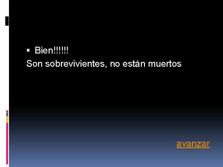 Bien!!!!!! Son sobrevivientes, no están muertos avanzar Bien!!!!!! Son sobrevivientes, no están muertos avanzar