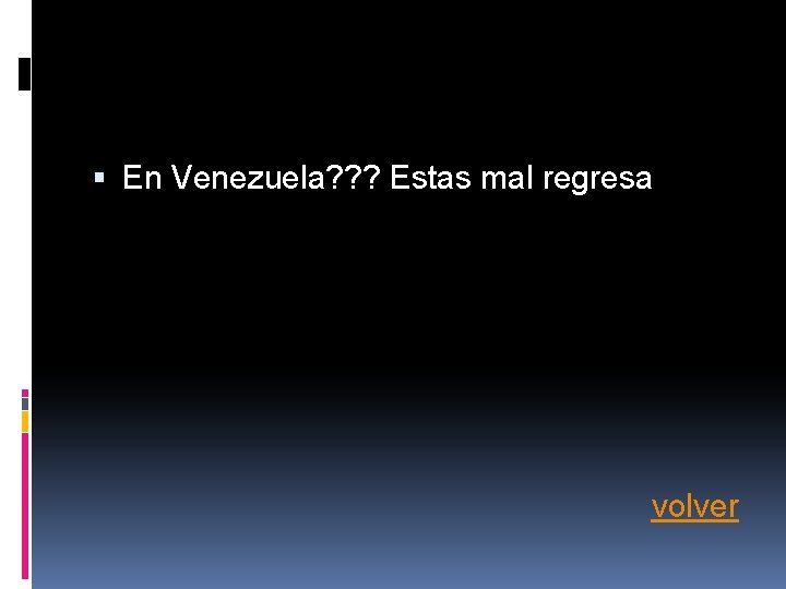 En Venezuela? ? ? Estas mal regresa volver En Venezuela? ? ? Estas mal regresa volver