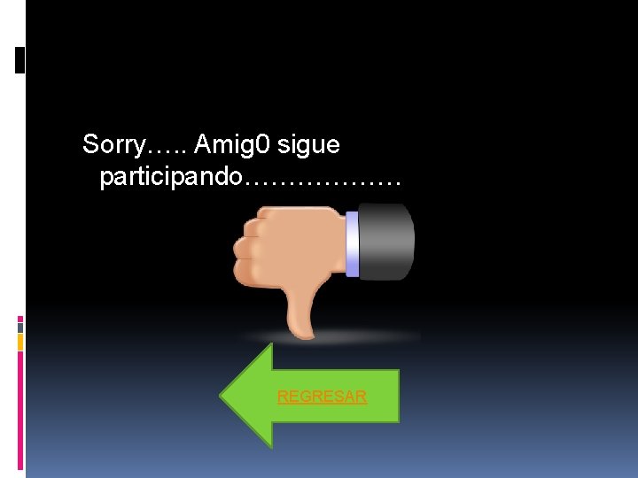 Sorry…. . Amig 0 sigue participando……………… REGRESAR Sorry…. . Amig 0 sigue participando……………… REGRESAR
