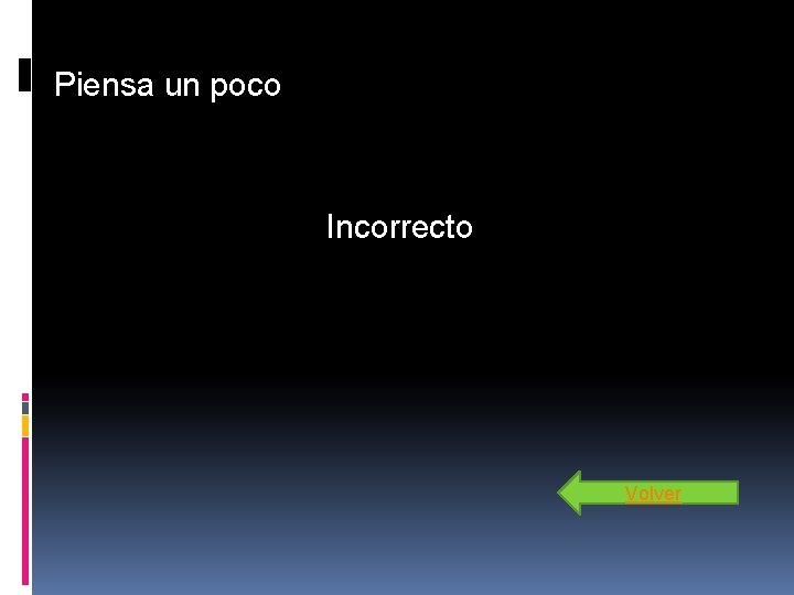 Piensa un poco Incorrecto Volver Piensa un poco Incorrecto Volver