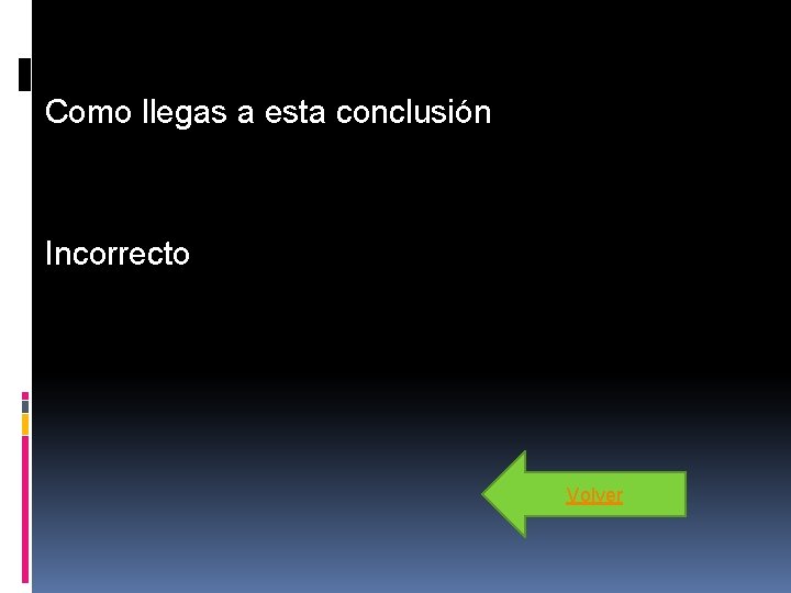 Como llegas a esta conclusión Incorrecto Volver Como llegas a esta conclusión Incorrecto Volver