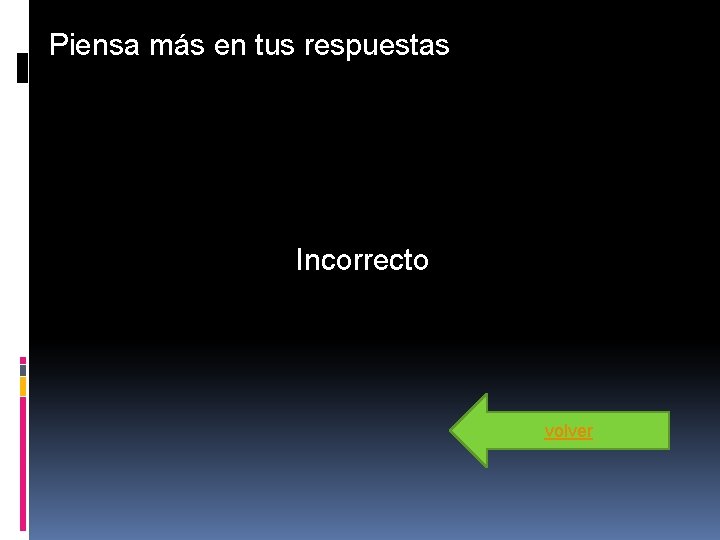 Piensa más en tus respuestas Incorrecto volver Piensa más en tus respuestas Incorrecto volver