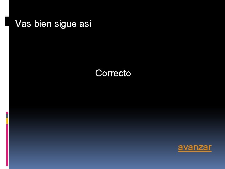 Vas bien sigue así Correcto avanzar Vas bien sigue así Correcto avanzar
