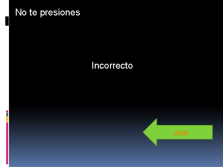 No te presiones Incorrecto volver No te presiones Incorrecto volver