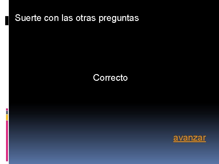 Suerte con las otras preguntas Correcto avanzar Suerte con las otras preguntas Correcto avanzar