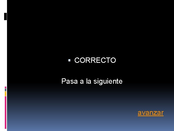 CORRECTO Pasa a la siguiente avanzar CORRECTO Pasa a la siguiente avanzar