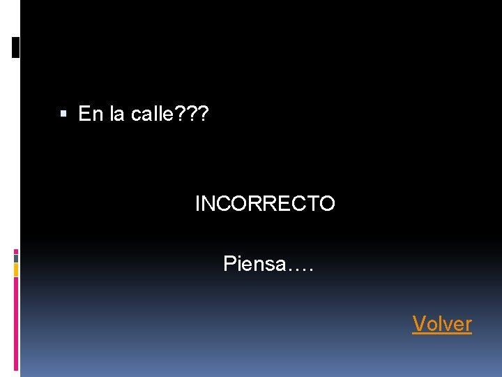 En la calle? ? ? INCORRECTO Piensa…. Volver En la calle? ? ? INCORRECTO Piensa…. Volver