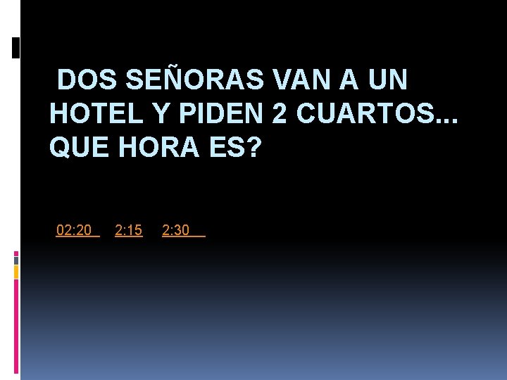 DOS SEÑORAS VAN A UN HOTEL Y PIDEN 2 CUARTOS. . . QUE HORA DOS SEÑORAS VAN A UN HOTEL Y PIDEN 2 CUARTOS. . . QUE HORA