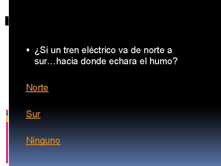 ¿Si un tren eléctrico va de norte a sur…hacia donde echara el humo? ¿Si un tren eléctrico va de norte a sur…hacia donde echara el humo?