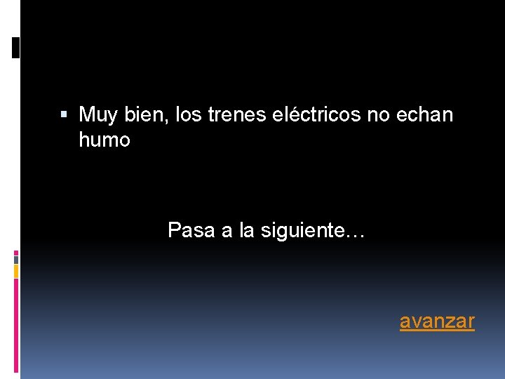 Muy bien, los trenes eléctricos no echan humo Pasa a la siguiente… avanzar Muy bien, los trenes eléctricos no echan humo Pasa a la siguiente… avanzar