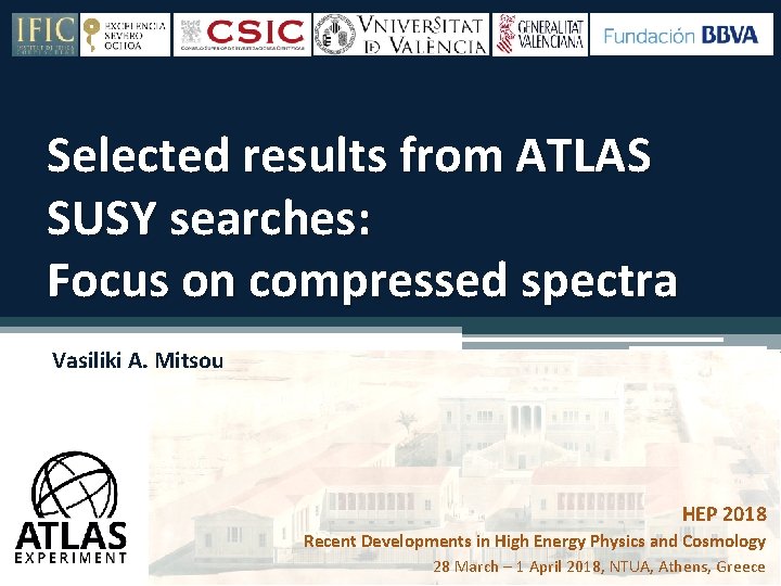 Selected results from ATLAS SUSY searches: Focus on compressed spectra Vasiliki A. Mitsou HEP Selected results from ATLAS SUSY searches: Focus on compressed spectra Vasiliki A. Mitsou HEP