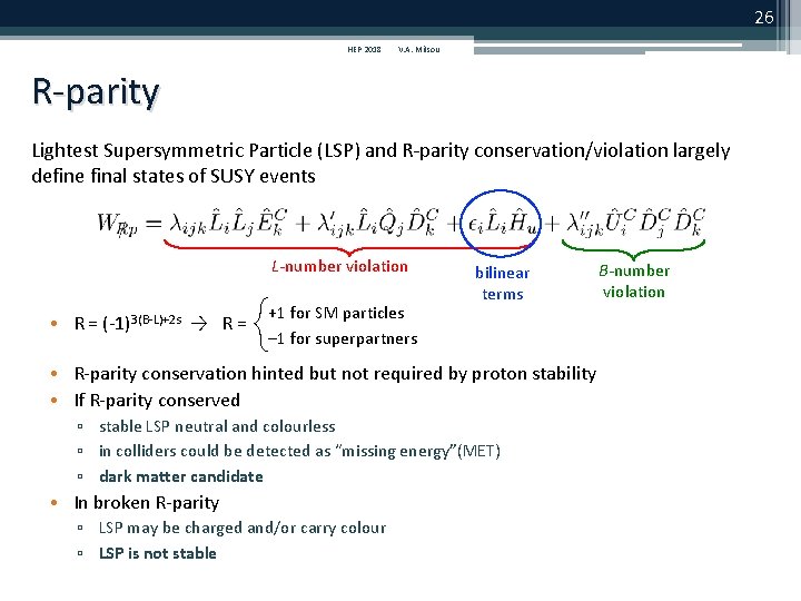 26 HEP 2018 V. A. Mitsou R-parity Lightest Supersymmetric Particle (LSP) and R-parity conservation/violation 26 HEP 2018 V. A. Mitsou R-parity Lightest Supersymmetric Particle (LSP) and R-parity conservation/violation