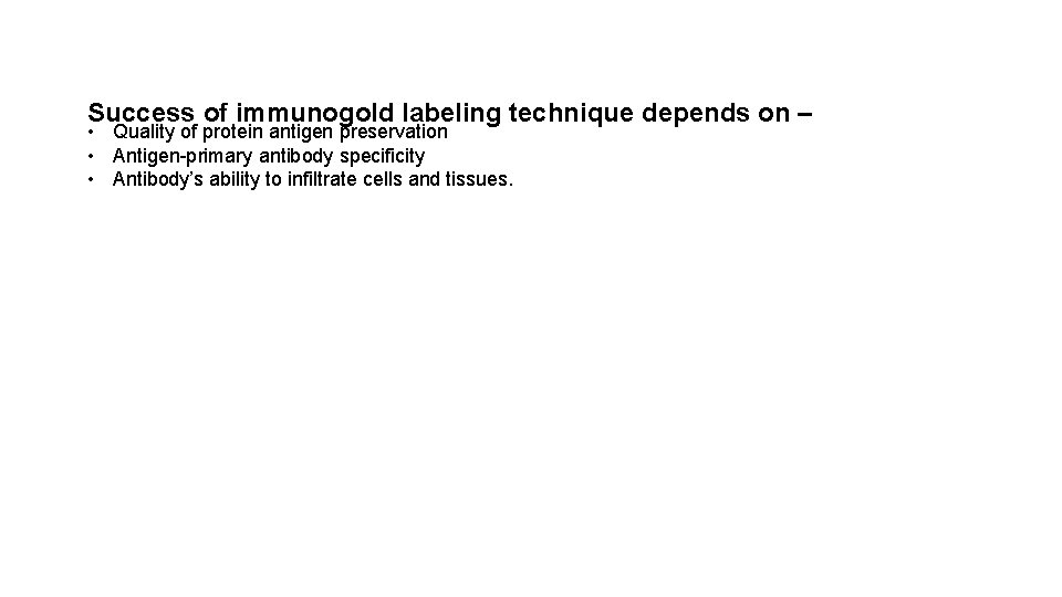 Success of immunogold labeling technique depends on – • Quality of protein antigen preservation