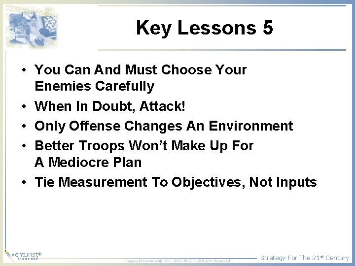 Key Lessons 5 • You Can And Must Choose Your Enemies Carefully • When
