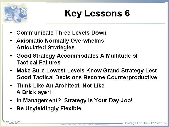 Key Lessons 6 • Communicate Three Levels Down • Axiomatic Normally Overwhelms Articulated Strategies