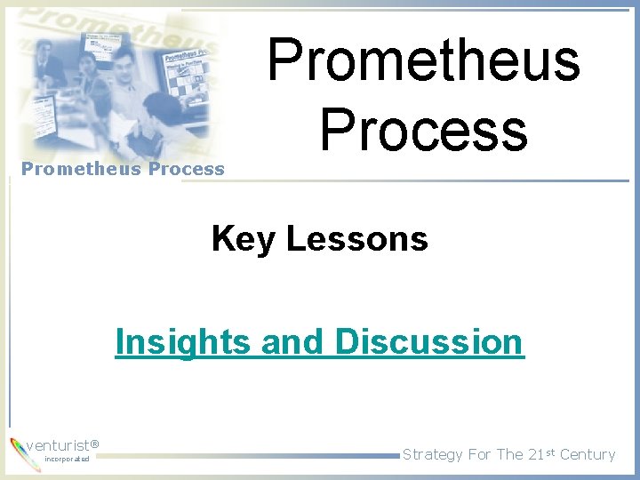 Prometheus Process Key Lessons Insights and Discussion venturist® incorporated Strategy For The 21 st