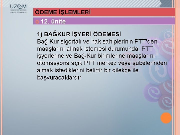 ÖDEME İŞLEMLERİ 12. ünite 1) BAĞKUR İŞYERİ ÖDEMESİ Bağ-Kur sigortalı ve hak sahiplerinin PTT’den