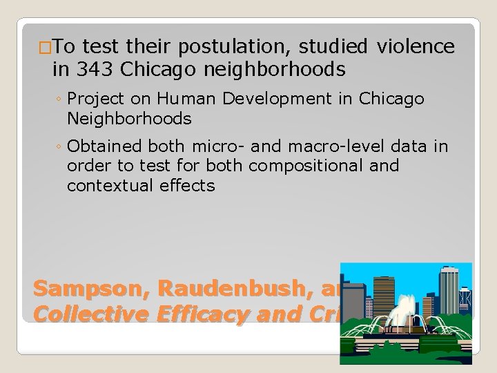 �To test their postulation, studied violence in 343 Chicago neighborhoods ◦ Project on Human