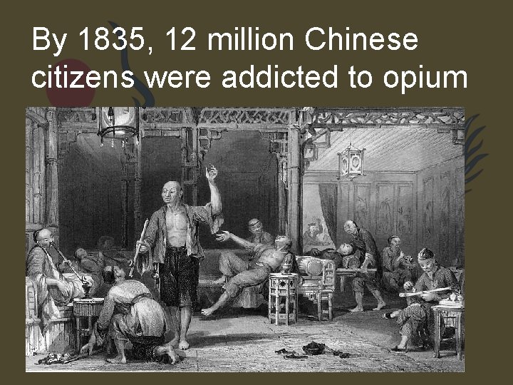 By 1835, 12 million Chinese citizens were addicted to opium 
