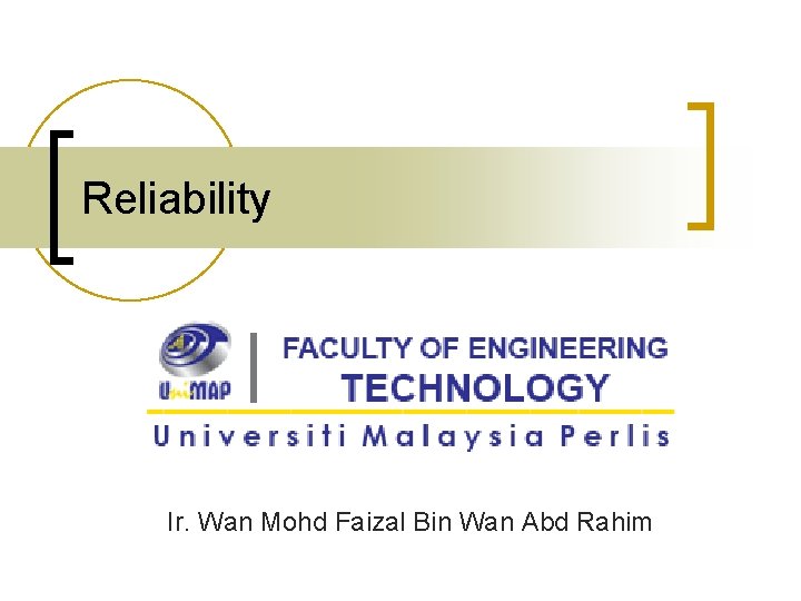 Reliability Ir. Wan Mohd Faizal Bin Wan Abd Rahim 