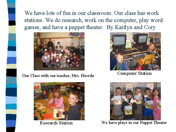 We have lots of fun in our classroom. Our class has work stations. We