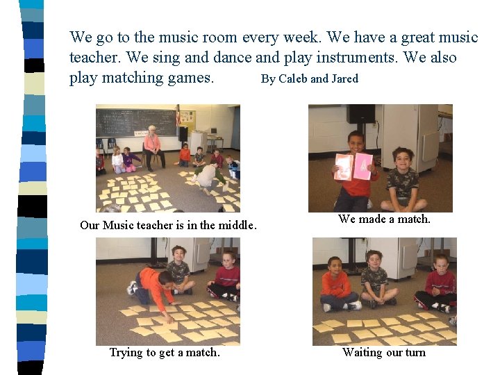 We go to the music room every week. We have a great music teacher.