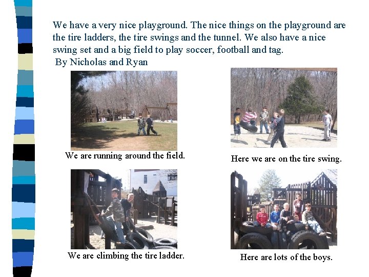 We have a very nice playground. The nice things on the playground are the