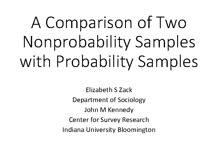 A Comparison of Two Nonprobability Samples with Probability Samples Elizabeth S Zack Department of